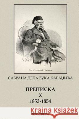 Sabrana Dela Vuka Stefanovica Karadzica: Prepiska X 1853-1854 Vuk Stefanovic Karadzic Prosveta 9781514851630