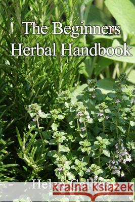 The Beginners Herbal Handbook Helen Collins 9781514851821 Createspace