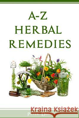 A-Z of Herbal Remedies Peter Dunn 9781514851982 Createspace