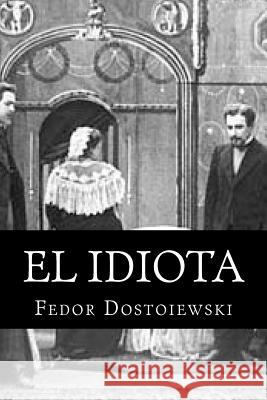 El Idiota: Fedor Dostoiewski Fedor Dostoiewski 1. Books Juan Lopez Morilla 9781514852019 Createspace