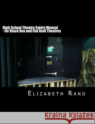 High School Theatre Safety Manual: For Black Box and Flat Roof Theatres Elizabeth Rand 9781514852057 Createspace