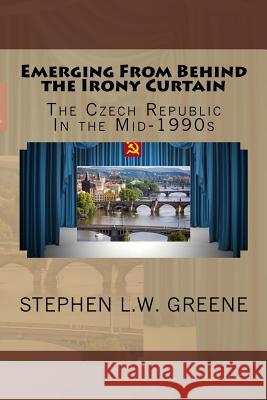 Emerging From Behind the Irony Curtain: The Czech Republic in the Mid-1990s Greene, Stephen L. W. 9781514852569