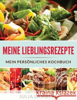 Meine Lieblingsrezepte: Mein persoenliches Kochbuch Lambert, Julia 9781514852590 Createspace