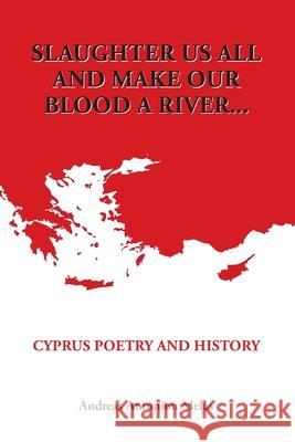 Slaughter us all and make our blood a river...: Cyprus poetry and history Michaelides, Vasilis 9781514853313 Createspace
