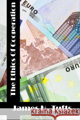 The Ethics Of Cooperation: (James H. Tufts Classics Collection) Tufts, James H. 9781514855751 Createspace