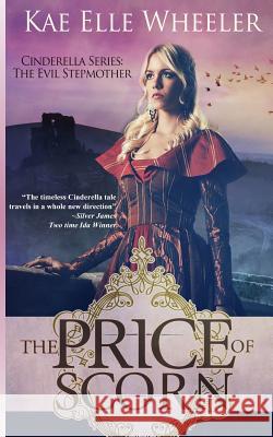 The Price of Scorn - book iv: Cinderella's Evil Stepmother Wheeler, Kae Elle 9781514856499 Createspace