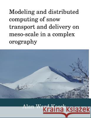 Modeling and distributed computing of snow transport and delivery Ward Koeck, Alan 9781514856598 Createspace