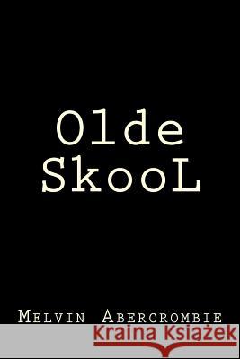 Olde SkooL Melvin L Abercrombie 9781514856635 Createspace Independent Publishing Platform