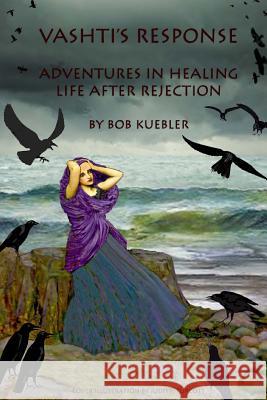 Vashti's Response: Adventures In Healing - Life After Rejection Kuebler, Linda 9781514857717 Createspace