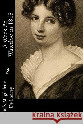 A Week At Waterloo in 1815 De Lancey, Lady Magdalene 9781514858288