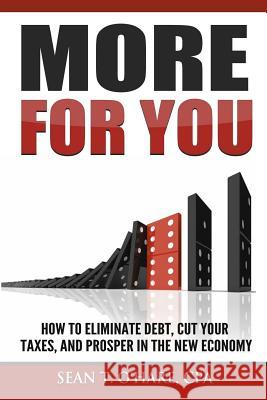 More For You: How To Eliminate Debt, Cut Your Taxes, And Prosper In The New Economy O'Hare Cpa, Sean T. 9781514858769 Createspace
