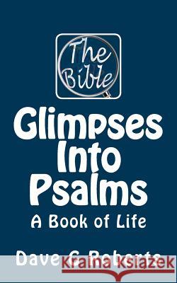 Glimpses into Psalms: A Book of Life Roberts, Dave G. 9781514858981 Createspace