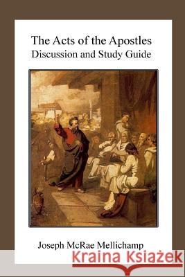 The Acts of the Apostles: Discussion and Study Guide Dr Joseph McRae Mellichamp 9781514859421