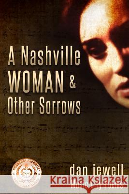 A Nashville Woman & Other Sorrows: Music City Poems Dan Jewell 9781514859858 Createspace