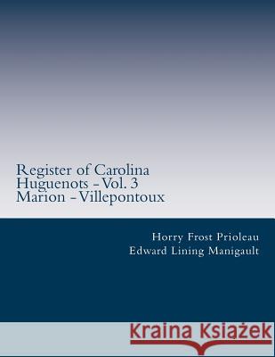 Register of Carolina Huguenots - Vol. 3: Marion - Villepontoux Edward Lining Manigault Horry Frost Prioleau 9781514860311