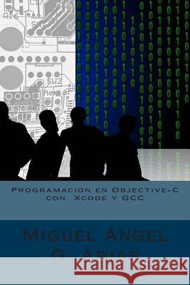 Programacion en Objective-C con Xcode y GCC G. Arias, Miguel Angel 9781514861769 Createspace