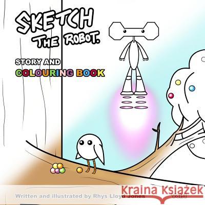 Sketch the Robot - Story and Colouring Book Rhys Lloyd Jones Rhys Lloyd Jones 9781514862063 Createspace Independent Publishing Platform