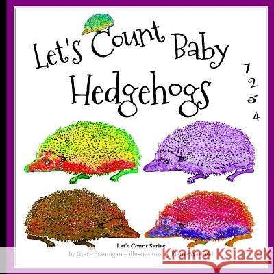 Let's Count Baby Hedgehogs: 1, 2, 3, 4 Grace Brannigan Elaine Warfield 9781514863084 Createspace