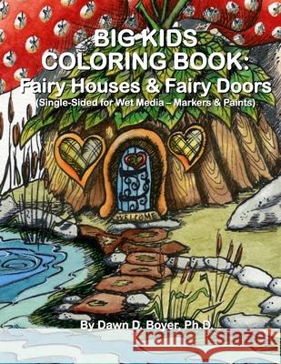Big Kids Coloring Book: Fairy Houses and Fairy Doors: Single Sided for Wet Media - Markers and Paints Dawn D. Boye 9781514863824 Createspace