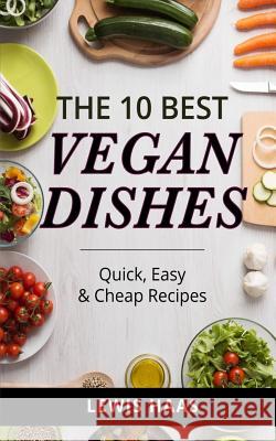 The 10 Best Vegan Dishes: Quick, Easy & Cheap Recipes Lewis Haas 9781514864289