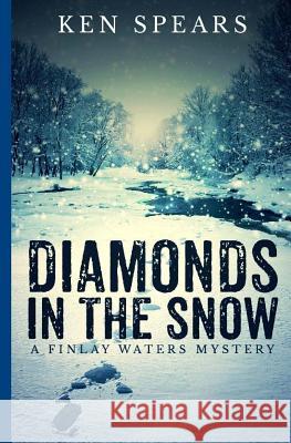 Diamonds in the Snow: A Finlay Waters Mystery Ken Spears 9781514869277 Createspace Independent Publishing Platform