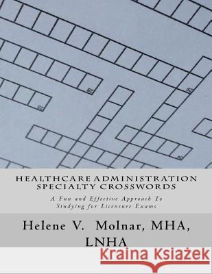 Healthcare Administration Specialty Crosswords: A Fun and Effective Approach To Studying for Licensing Exams Molnar, Helene V. 9781514871362 Createspace