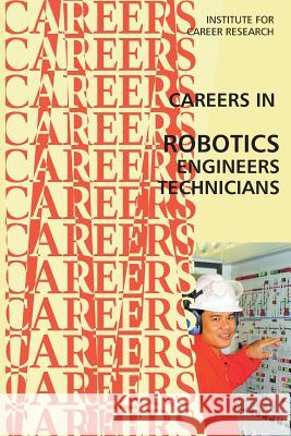 Career in Robotics: Engineers - Technicians Institute for Career Research 9781514872581 Createspace