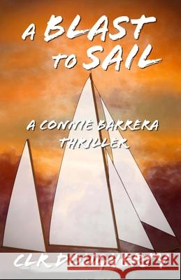 A Blast to Sail - A Connie Barrera Thriller C. L. R. Dougherty 9781514872949 Createspace