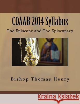 COAAB 2014 Syllabus: The Episcope and The Episcopacy Henry Jr, Bishop Thomas F. 9781514873069 Createspace