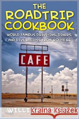 The Roadtrip Cookbook: World Famous Drive-Ins, Diners, and Dive Recipes from Route 66 William Kinsey 9781514873694 Createspace