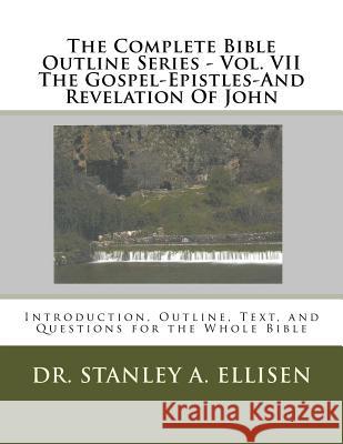 The Complete Bible Outline Series - Vol VII The Gospel-Epistles-And Revelation Of John: Introduction, Outline, Text, and Questions for the Whole Bible Carlson B. Th, Norman E. 9781514874387 Createspace