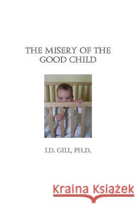 The Misery of the Good Child J. D. Gil 9781514874691 Createspace