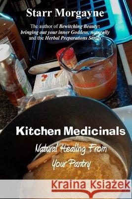 Kitchen Medicinals: Natural Healing From Your Pantry Morgayne, Starr 9781514874912