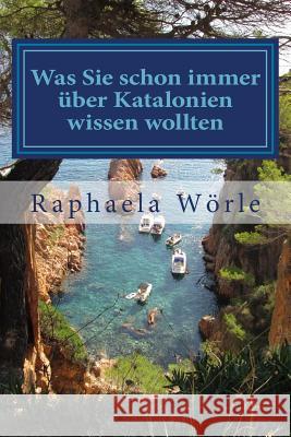 Was Sie Schon Immer Über Katalonien Wissen Wollten: Ein Streifzug Durch Die Kuriose Welt Der Katalanischen Kultur Worle, Raphaela 9781514876411