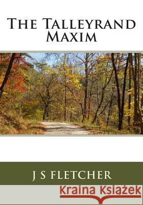 The Talleyrand Maxim J. S. Fletcher 9781514877173 Createspace