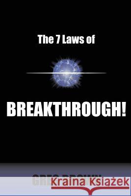 The 7 Laws of Breakthrough: Participate in the Process to Achieve Your Destiny Greg Brown 9781514877425