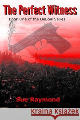The Perfect Witness: Book One in the Debois Series Sue Raymond 9781514877678 Createspace