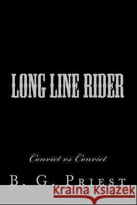 Long Line Rider: Convict Vs Convict B. G. Priest 9781514878859 Createspace