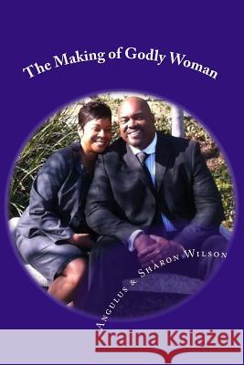 The Making of Godly Woman Dr Angulus D. Wilso Sis Sharon a. Wilson 9781514879276