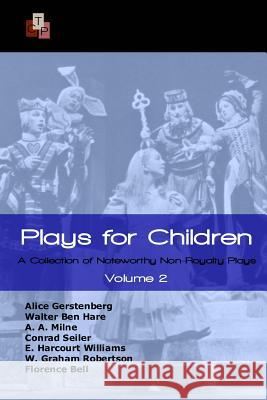 Plays for Children: Volume 2: A Collection of Noteworthy Non-Royalty Plays E. Harcourt E Alice Gerstenberg A. A. Milne 9781514879962