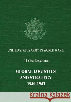 Global Logistics and Strategy: 1940-1943 Robert W. Coakley Richard M. Leighton 9781514879986 Createspace