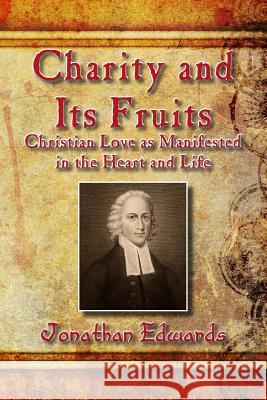 Charity and Its Fruits: Christian Love as Manifested in the Heart and Life Jonathan Edwards 9781514880012