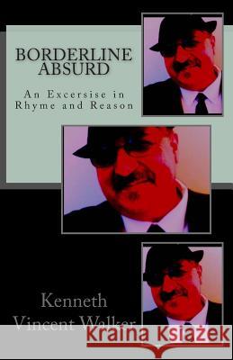 Borderline Absurd: An Exercise in Rhyme and Reason Kenneth Vincent Walker 9781514880357