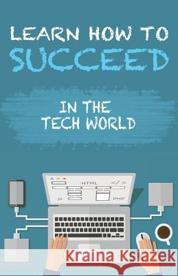 Learn How To Succeed: In The Tech World Sol, Han 9781514882498 Createspace