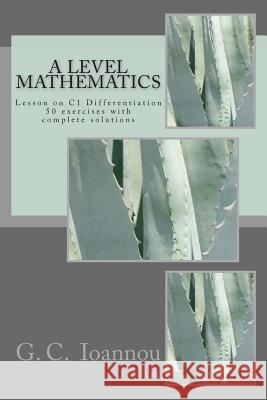 A Level Mathematics: Lesson on C1 Differentiation G. C. Ioannou 9781514883501 Createspace