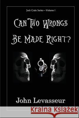 Can Two Wrongs Be Made Right? John Levasseur 9781514884157 Createspace