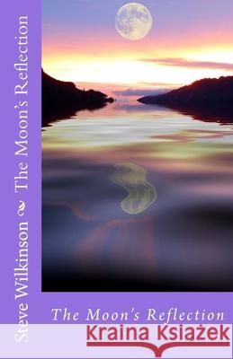 The Moons Reflection Steve Wilkinson 9781514884935 Createspace