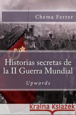 Historias secretas de la II guerra mundial Ferrer, Chema 9781514885109