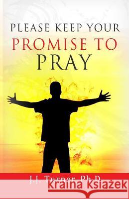 Please Keep Your Promise To Pray: How To Keep Promises To Pray For Others J. J. Turner 9781514885697 Createspace Independent Publishing Platform