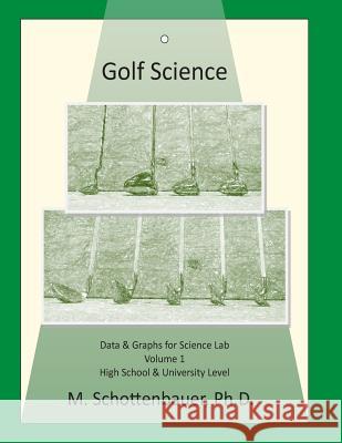 Golf Science: Volume 1: Data & Graphs for Science Lab M. Schottenbauer 9781514886205 Createspace